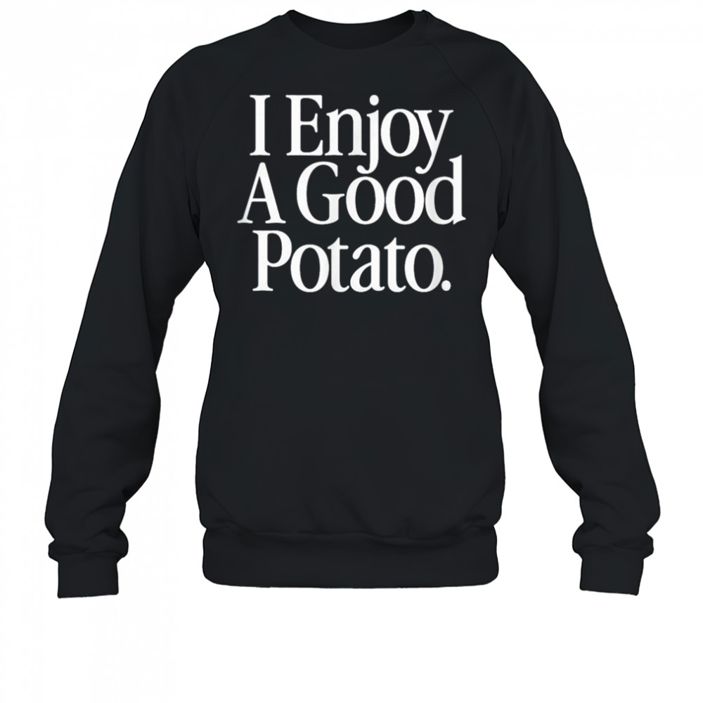 I Enjoy A Good Potato T-Shirt Sweatshirt