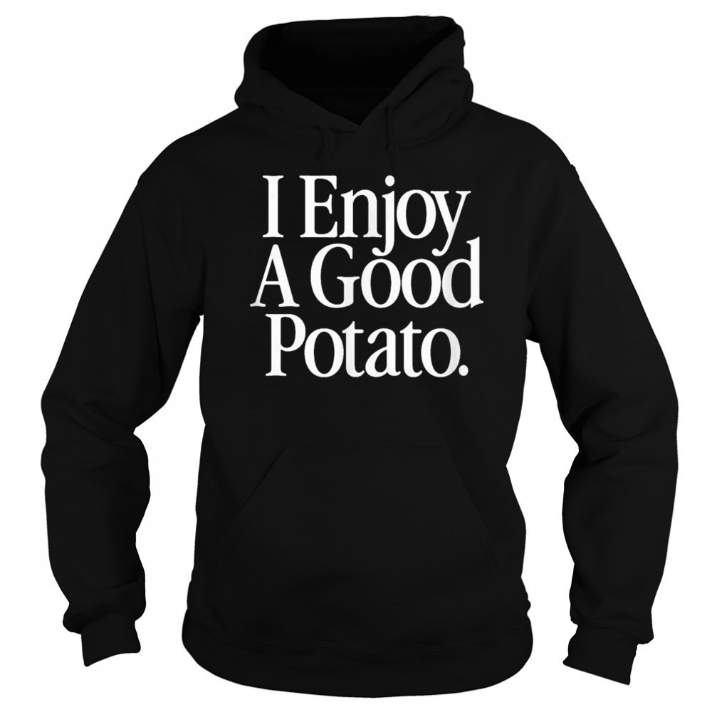 I Enjoy A Good Potato T-Shirt Sweatshirt