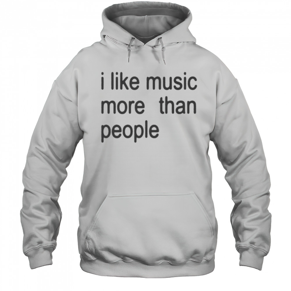 I Like Music More Than People T-shirt Hoodie
