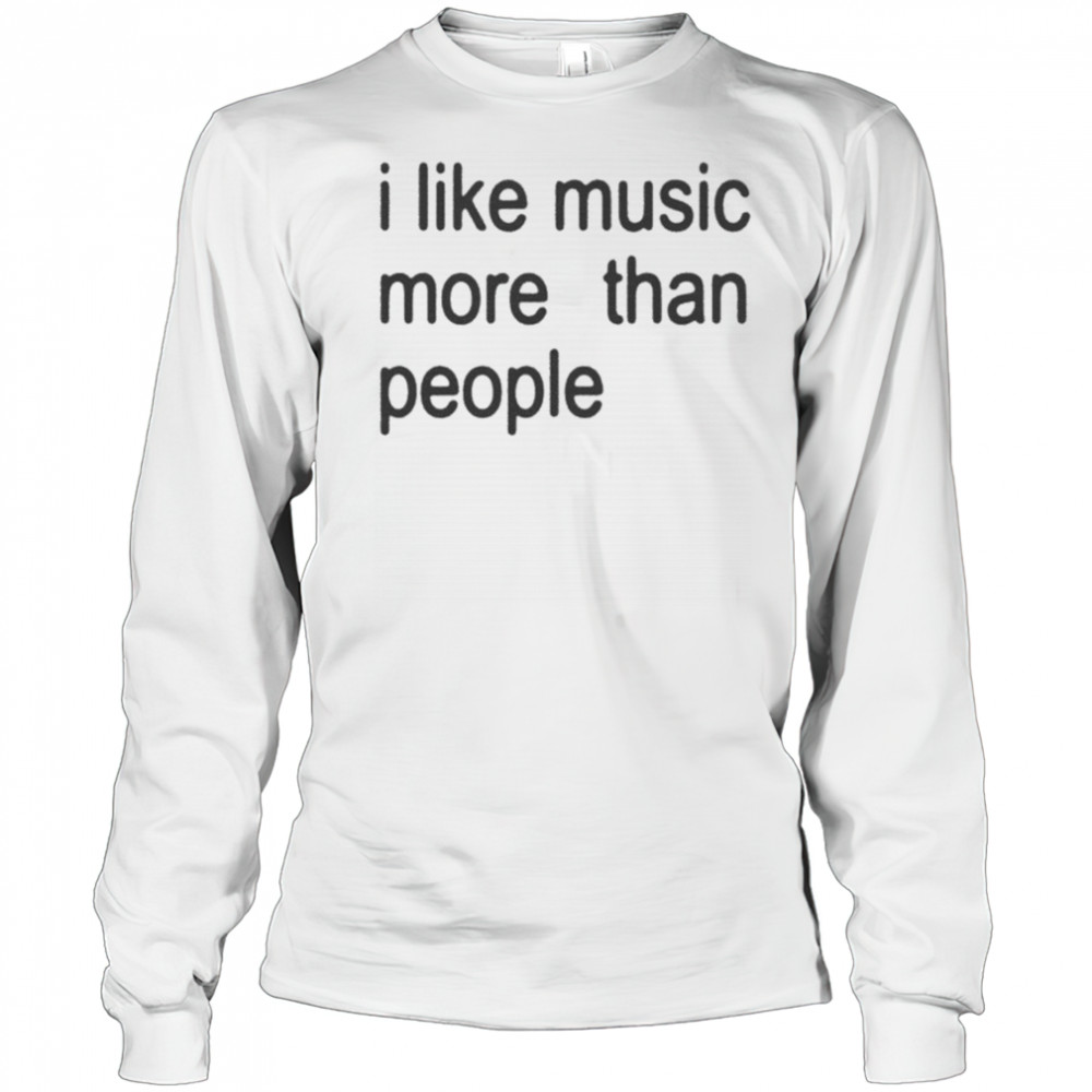 I Like Music More Than People T-shirt Long Sleeved