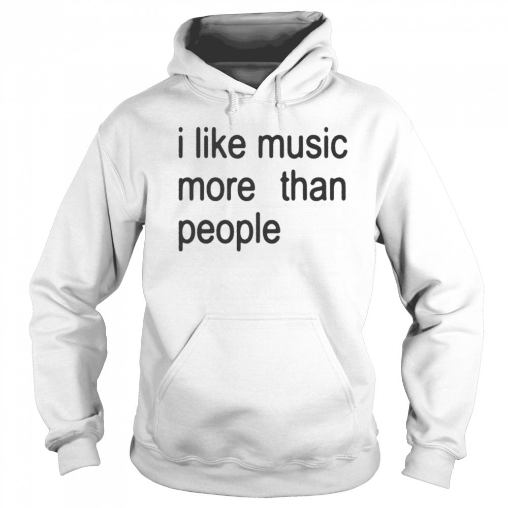 I Like Music More Than People T-shirt Sweatshirt