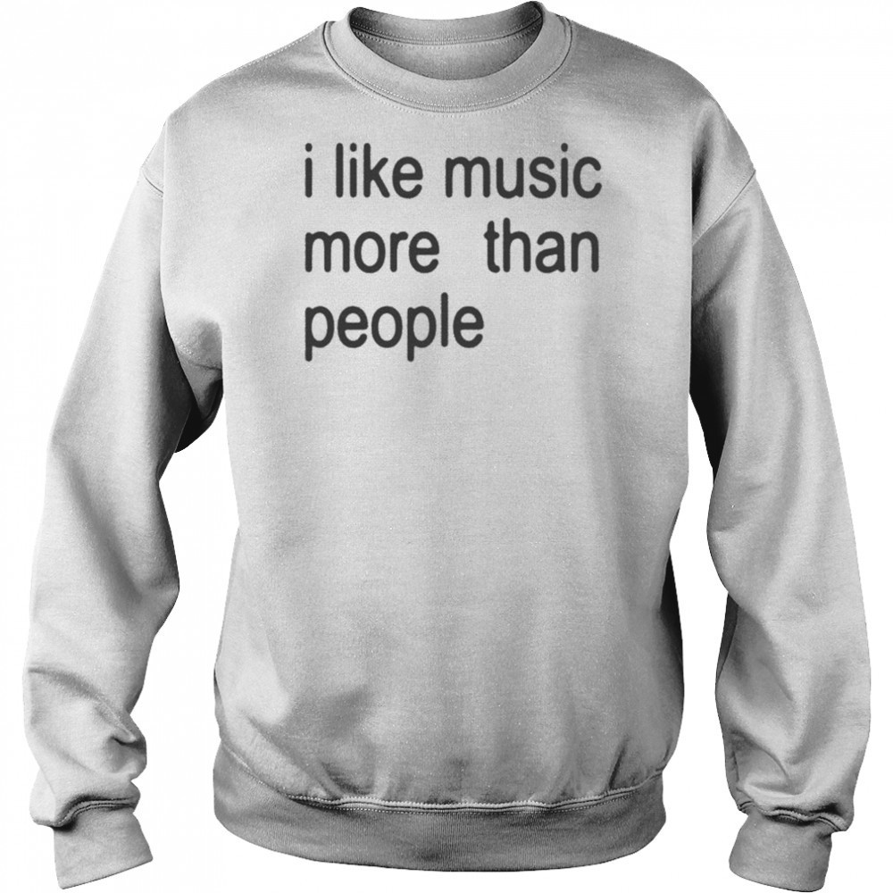 I Like Music More Than People T-shirt Hoodie