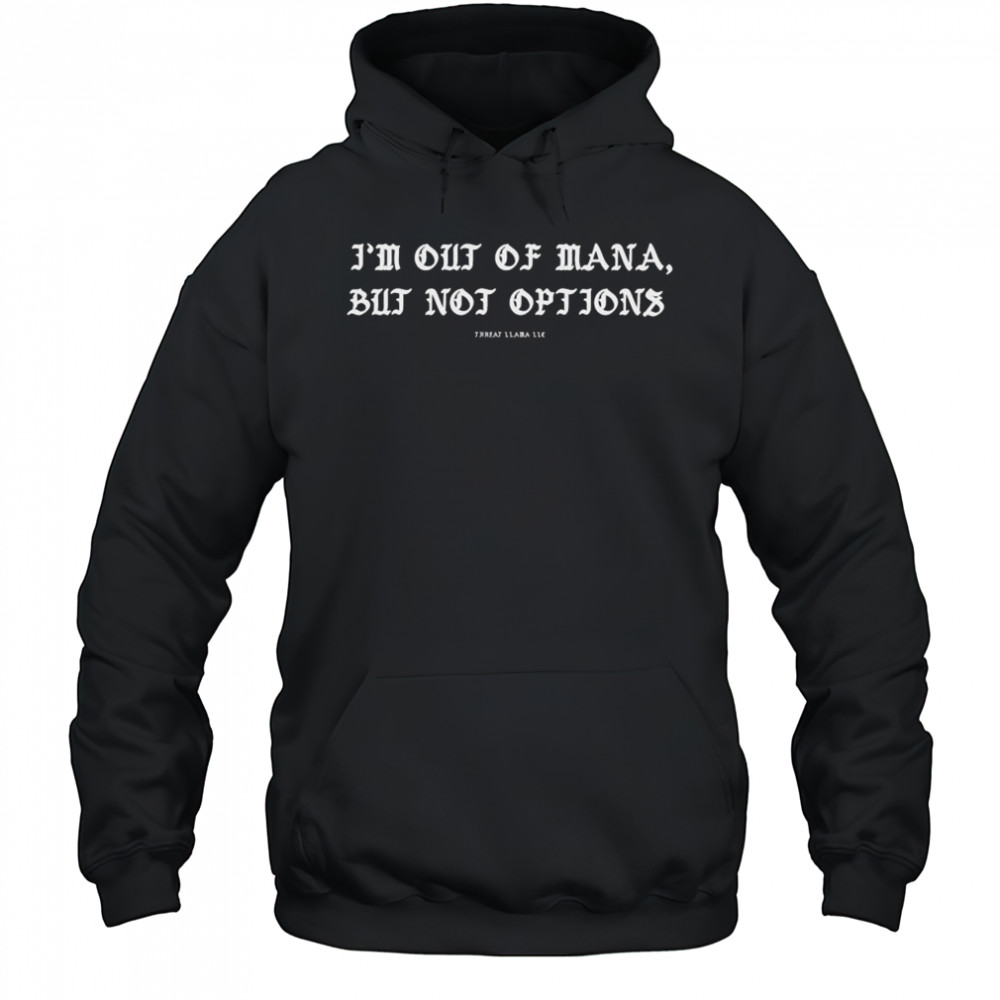 I’m Out Of Mana But Not Options Threat Llama T-shirt Hoodie