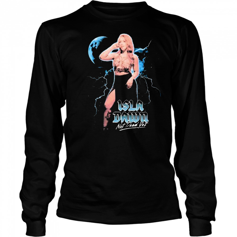 Isla Dawn Not Dead Yet Graphic 2025 t-shirt Long Sleeved