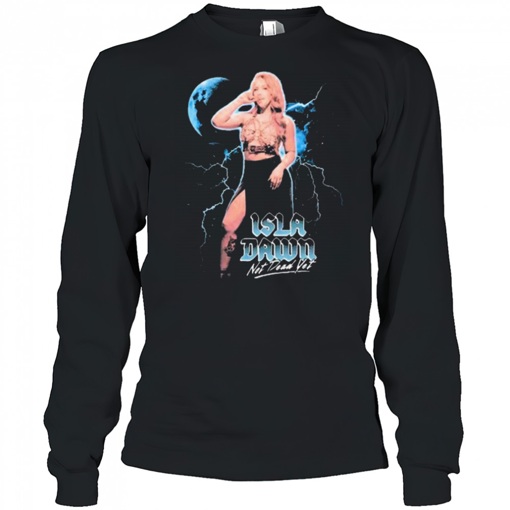 Isla Dawn Not Dead Yet Graphic 2025 t-shirt Long Sleeved