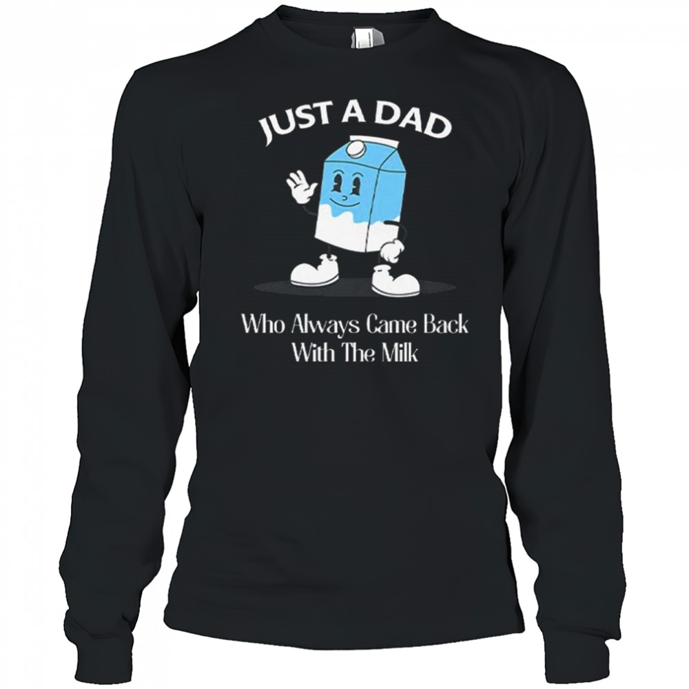 Just A Dad Who Always Came Back With The Milk Cartoon Shirt Long Sleeved