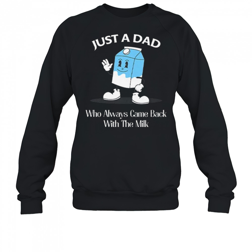 Just A Dad Who Always Came Back With The Milk Cartoon Shirt Sweatshirt