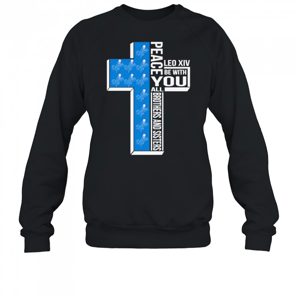 Los Angeles Dodgers Peace You Leo Xiv Be With You All Brothers And Sisters T-shirt Sweatshirt