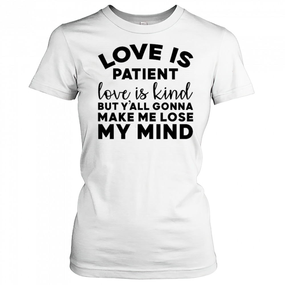 Love Is Patient Love Is Kind But Y’all Gonna Make Me Lose My Mind T-Shirt Women's T-shirt