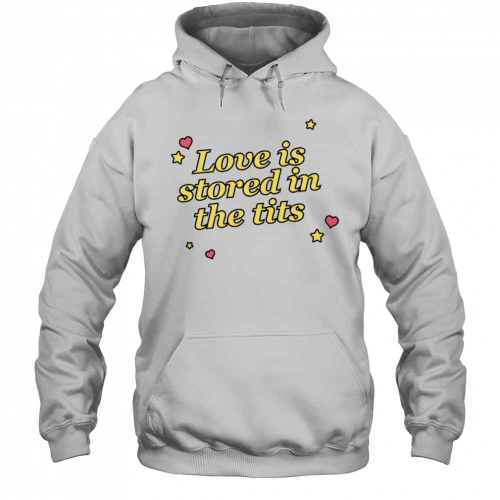 Love Is Stored In The Tits T-shirt Hoodie