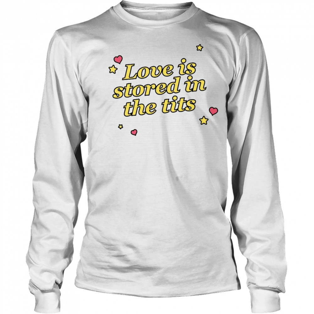 Love Is Stored In The Tits T-shirt Long Sleeved