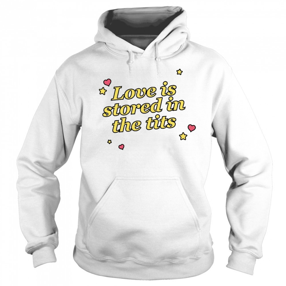 Love Is Stored In The Tits T-shirt Sweatshirt