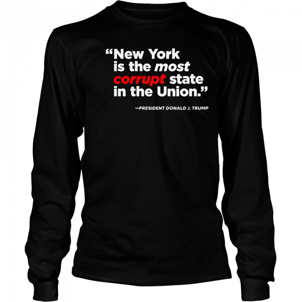 New York is the most corrupt state in the Union shirt Long Sleeved