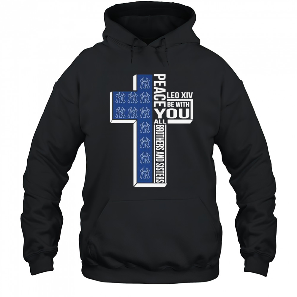 New York Yankees Peace You Leo Xiv Be With You All Brothers And Sisters T-shirt Hoodie