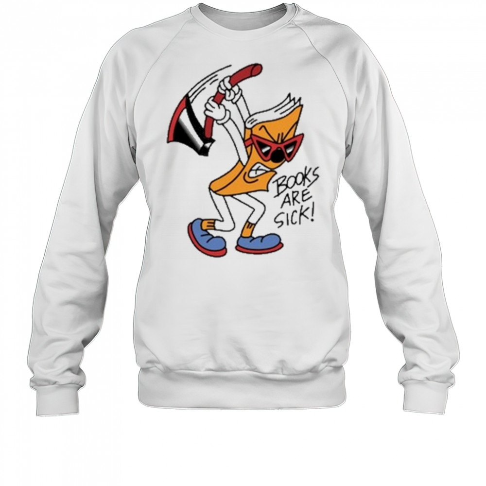 Nick Parry Axed Books Are Sick T-Shirt Sweatshirt