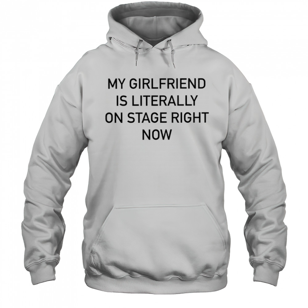 Nieve Ella My Girlfriend Is Literally On Stage Right Now T-shirt Hoodie