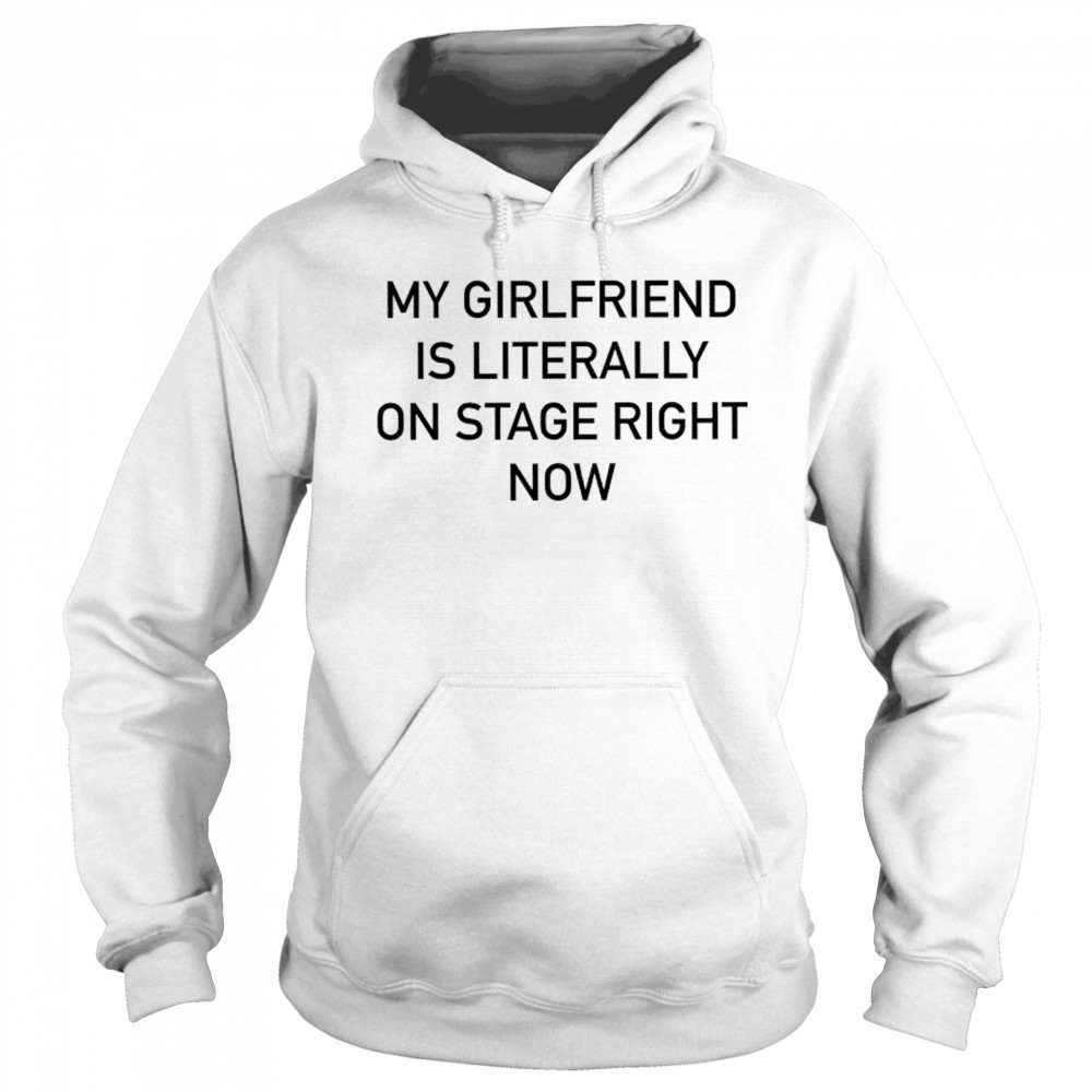 Nieve Ella My Girlfriend Is Literally On Stage Right Now T-shirt Sweatshirt