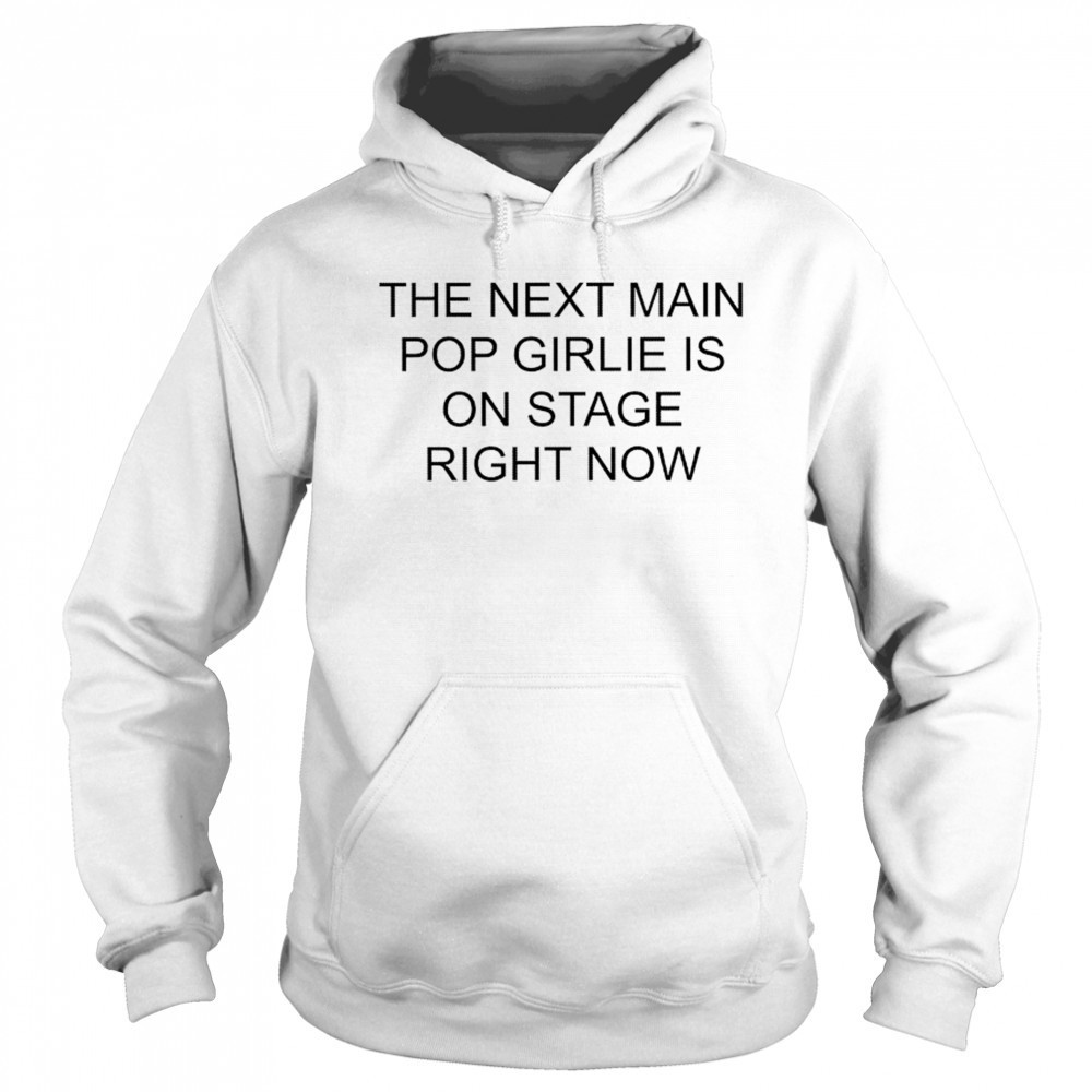 Nieve Ella The Next Main Pop Girlie Is On Stage Right Now T-shirt Sweatshirt