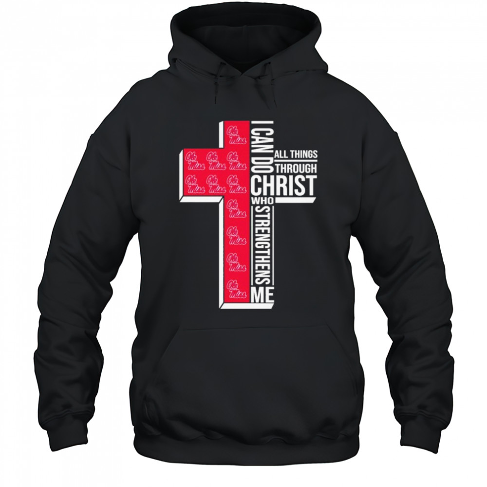 Ole Miss Rebels I Can Do All Things Through Christ All Things Through Who Gives Me Strengthens Me T-shirt Hoodie