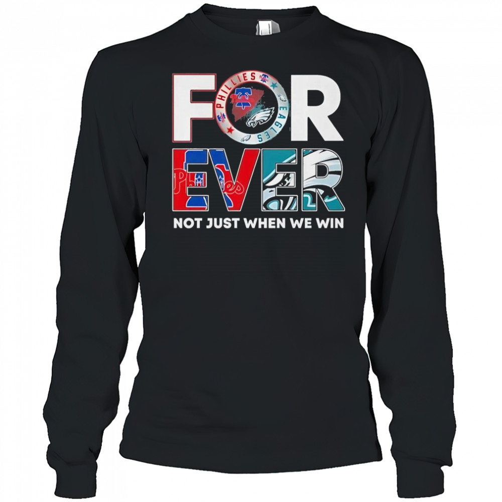 Philadelphia Eagles X Philadelphia Phillies Forever Not Just When We Win Logo 2025 T-Shirt Long Sleeved