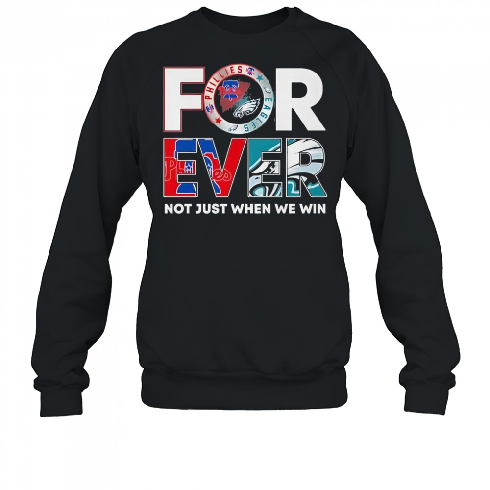 Philadelphia Eagles X Philadelphia Phillies Forever Not Just When We Win Logo 2025 T-Shirt Sweatshirt