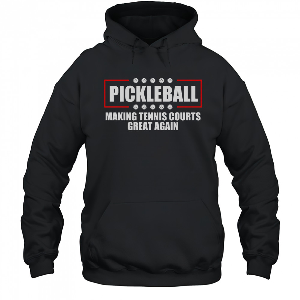 Pickleball Making Tennis Courts Great Again T-Shirt Hoodie