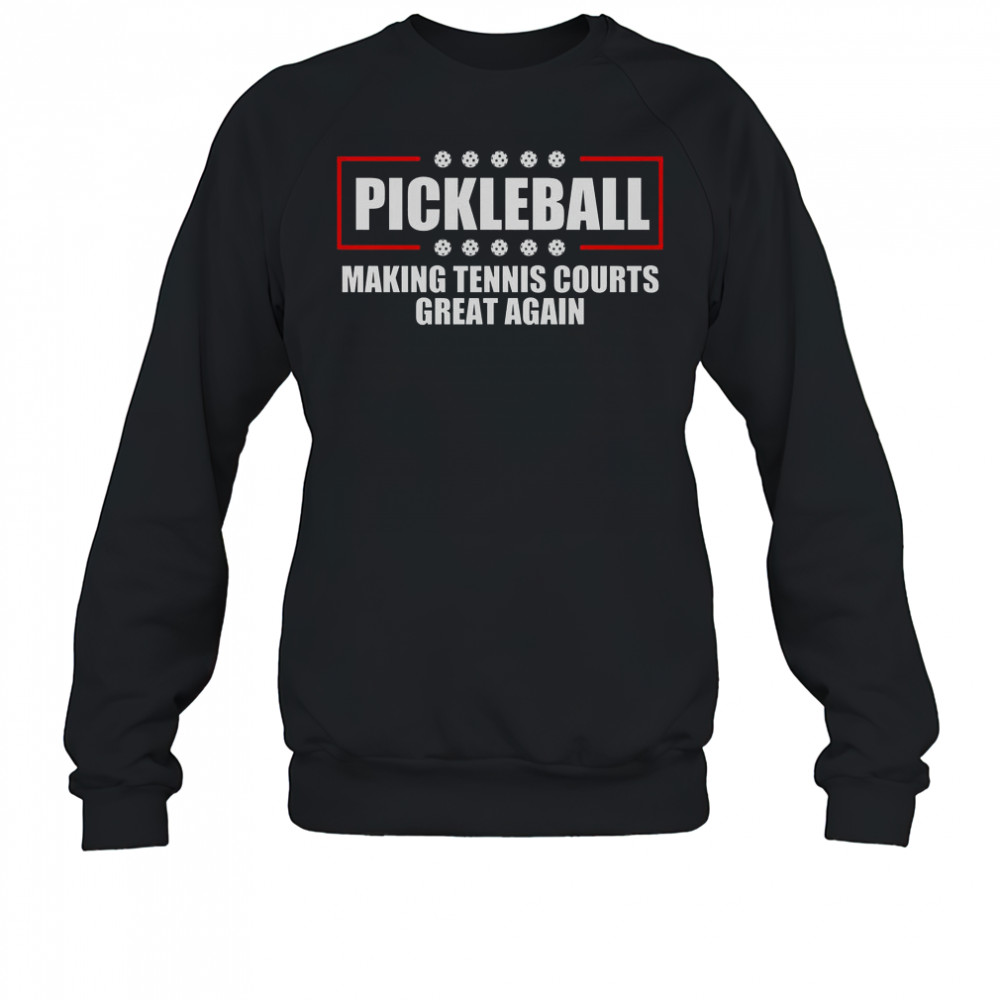 Pickleball Making Tennis Courts Great Again T-Shirt Sweatshirt