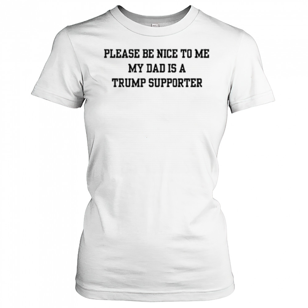 Please Be Nice To Me My Mom Is A Trump Supporter T-shirt Women's T-shirt