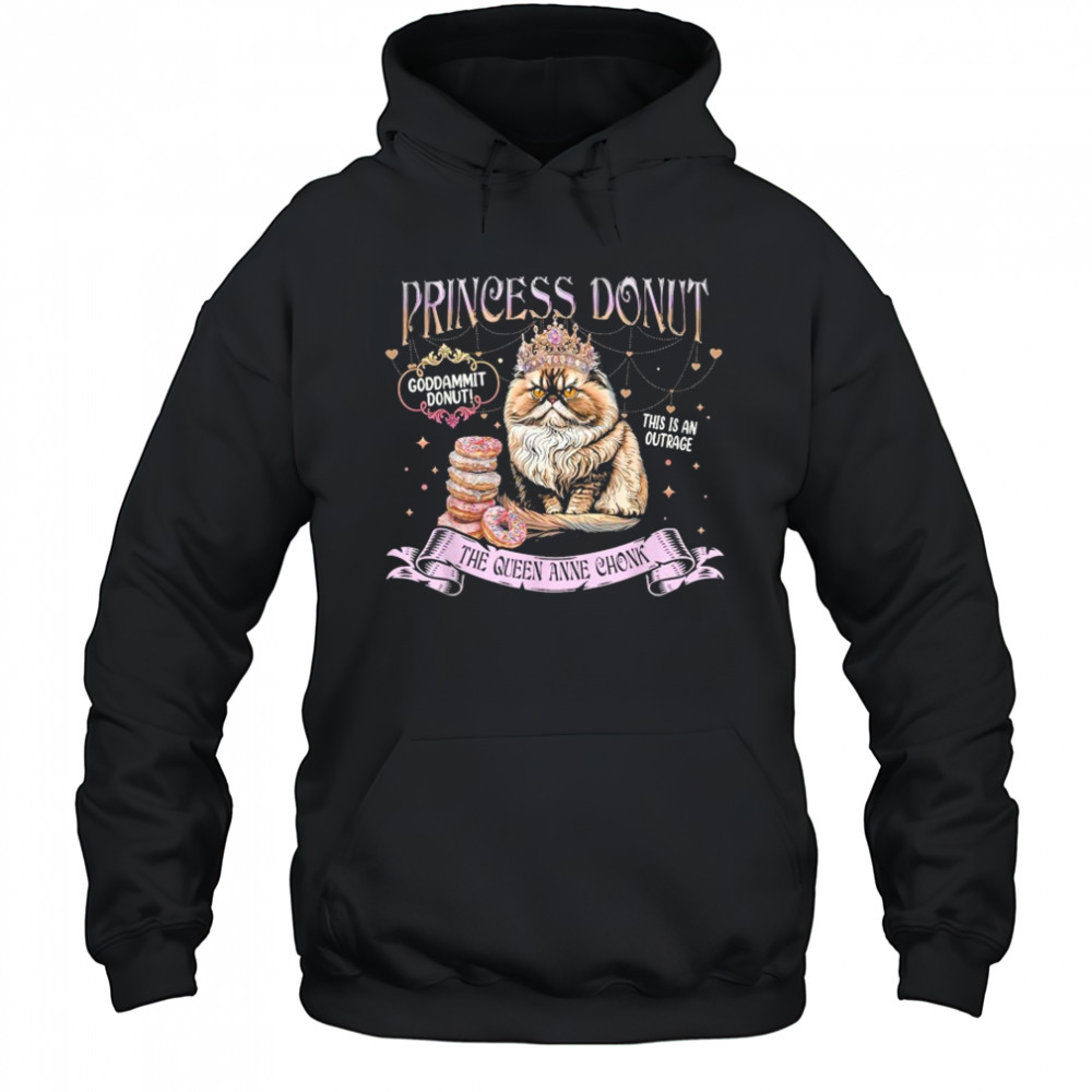 Princess Donut Goddammit Donut This is An Outrage The Queen Anne Chonk Cat T-Shirt Hoodie