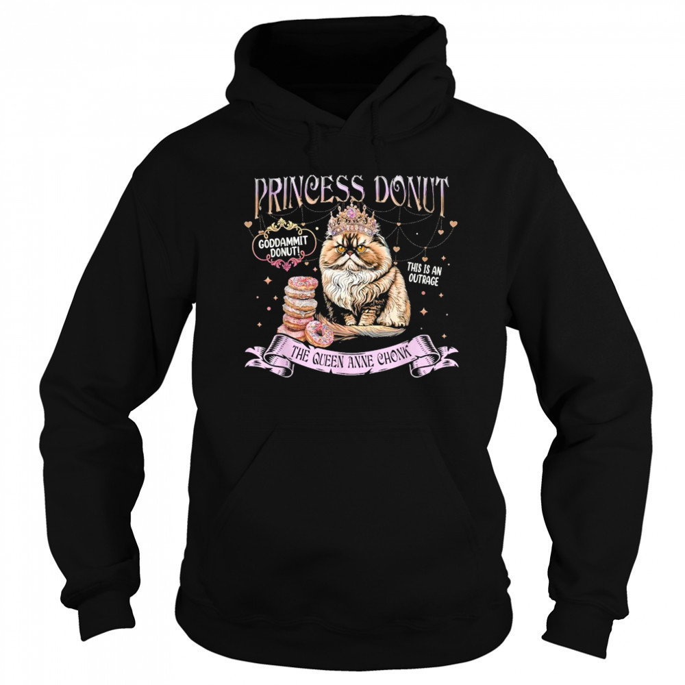 Princess Donut Goddammit Donut This is An Outrage The Queen Anne Chonk Cat T-Shirt Sweatshirt