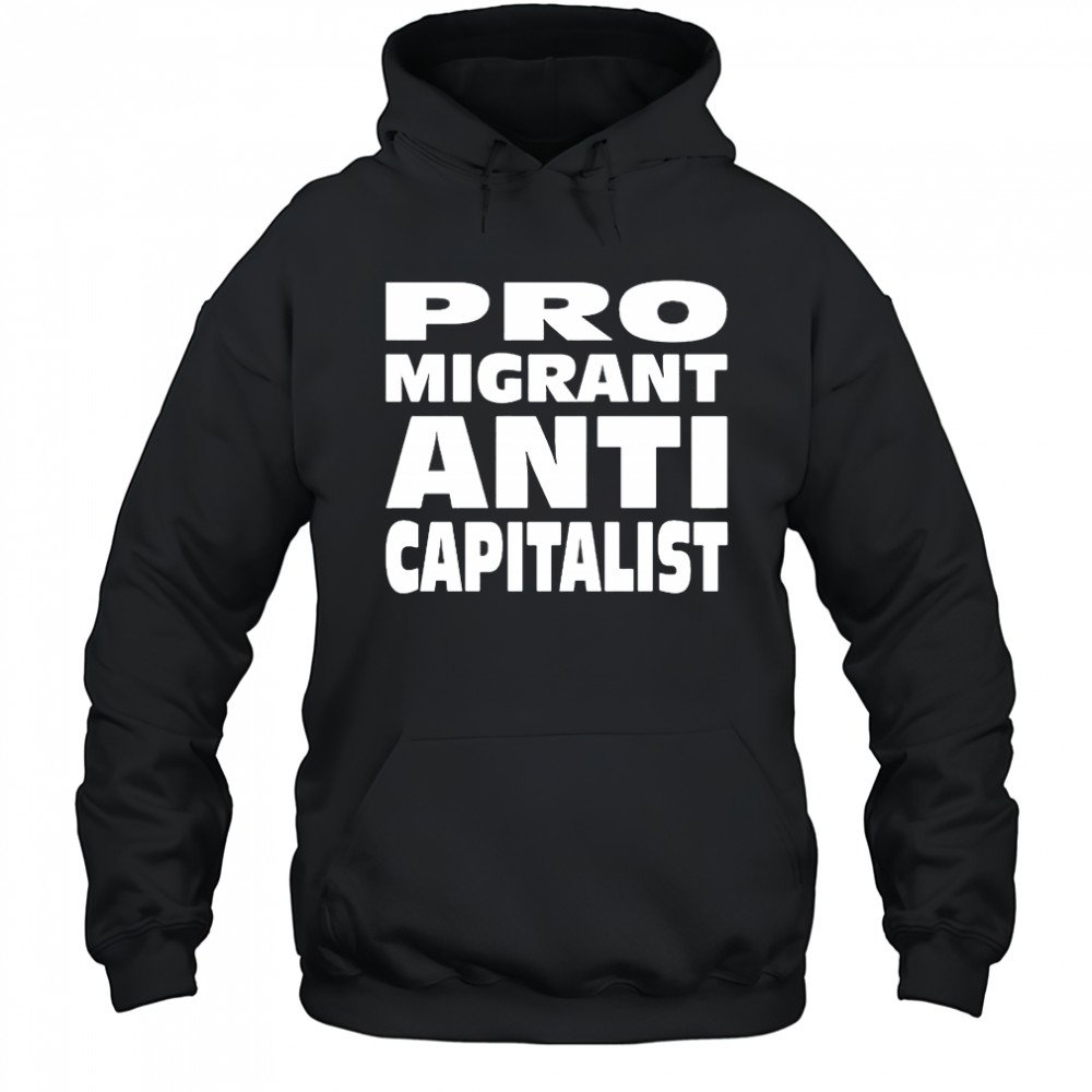 Pro Migrant Anti Capitalist T-Shirt Hoodie
