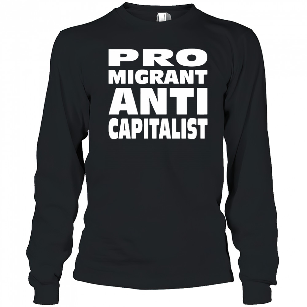Pro Migrant Anti Capitalist T-Shirt Long Sleeved