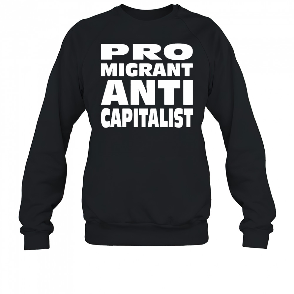 Pro Migrant Anti Capitalist T-Shirt Sweatshirt