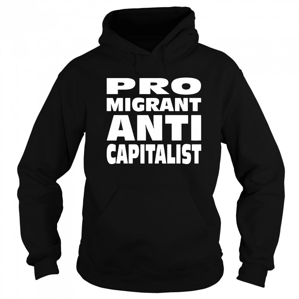 Pro Migrant Anti Capitalist T-Shirt Sweatshirt