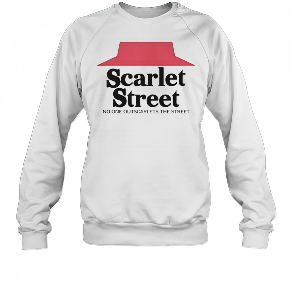 Scarlet Street No One Outscarlets The Street T-Shirt Sweatshirt