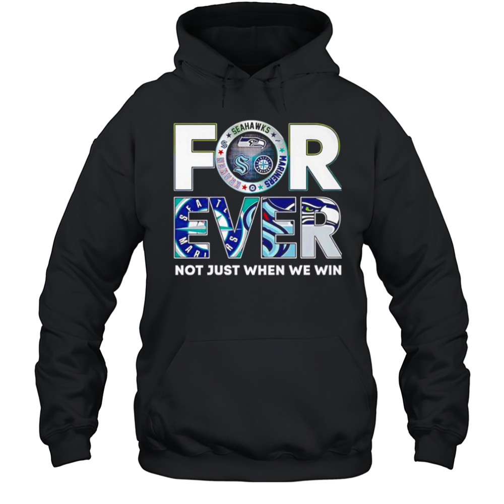 Seattle Sports Forever Not Just When We Win T-Shirt Hoodie