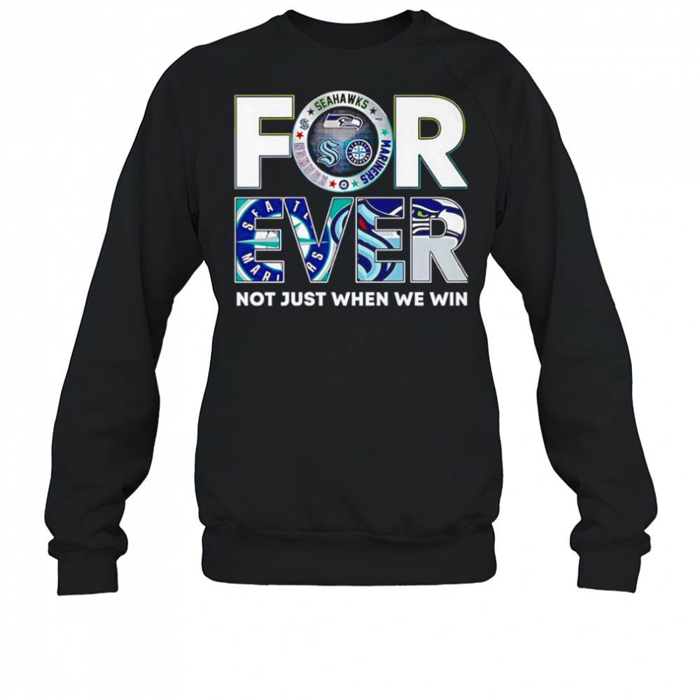 Seattle Sports Forever Not Just When We Win T-Shirt Sweatshirt