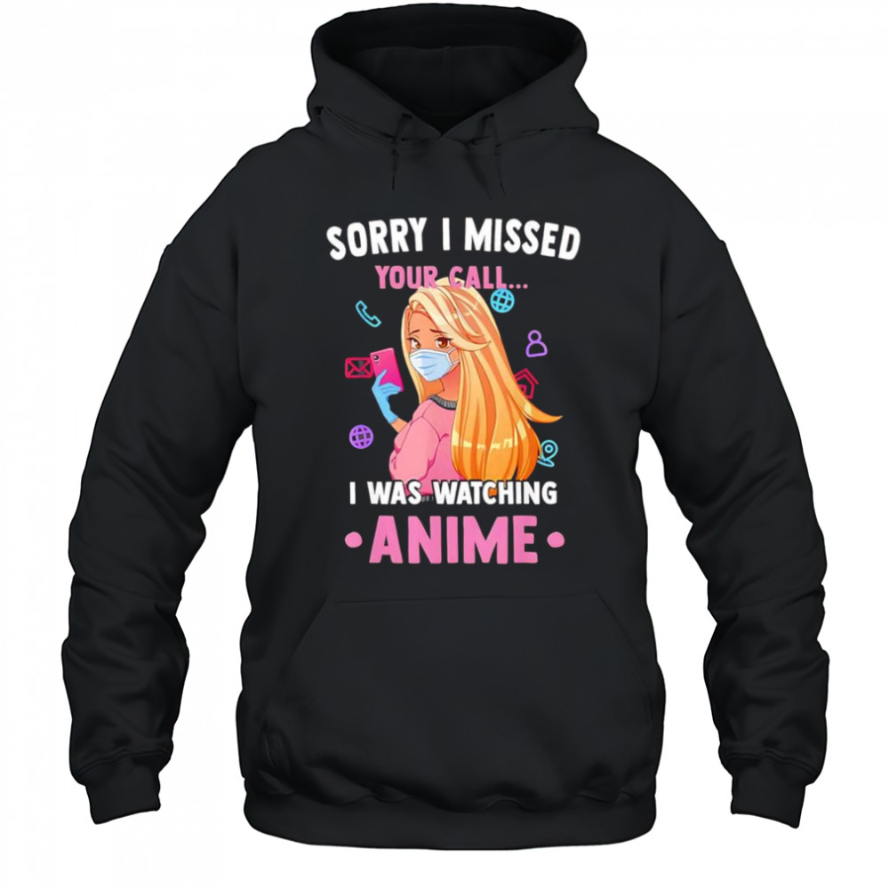 Sorry I missed your call I was watching anime shirt Hoodie