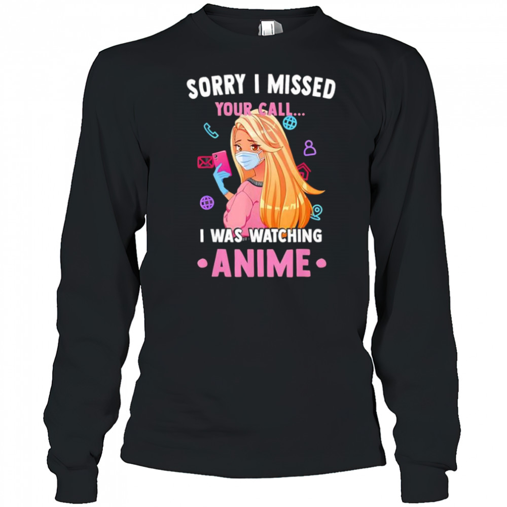 Sorry I missed your call I was watching anime shirt Long Sleeved