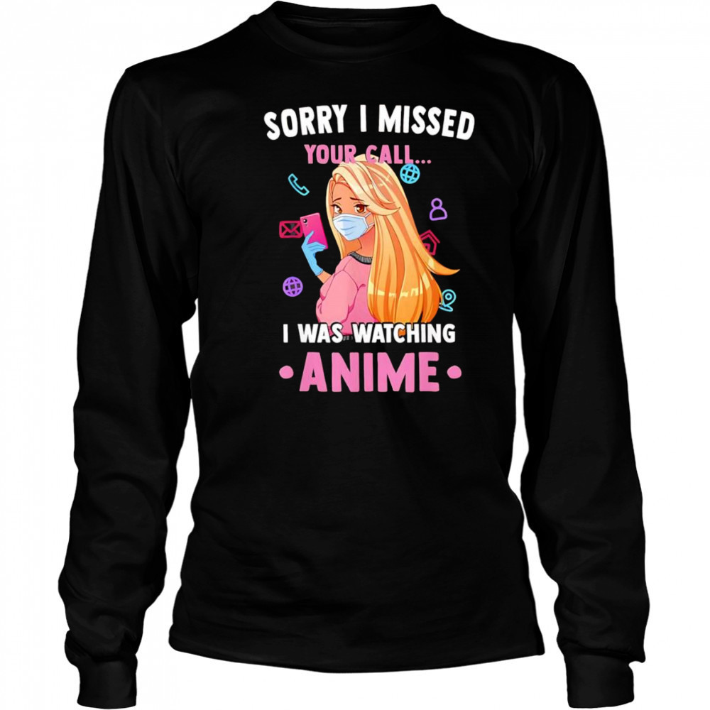 Sorry I missed your call I was watching anime shirt Long Sleeved