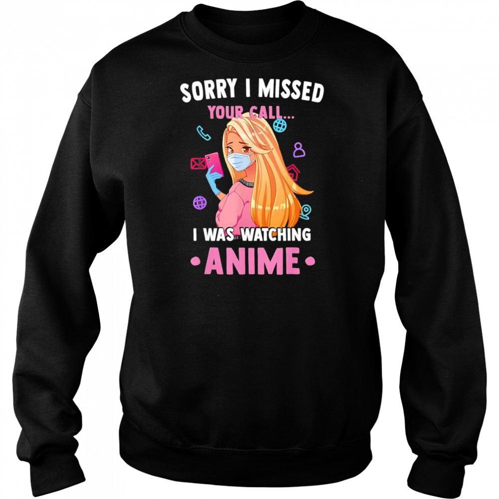 Sorry I missed your call I was watching anime shirt Hoodie
