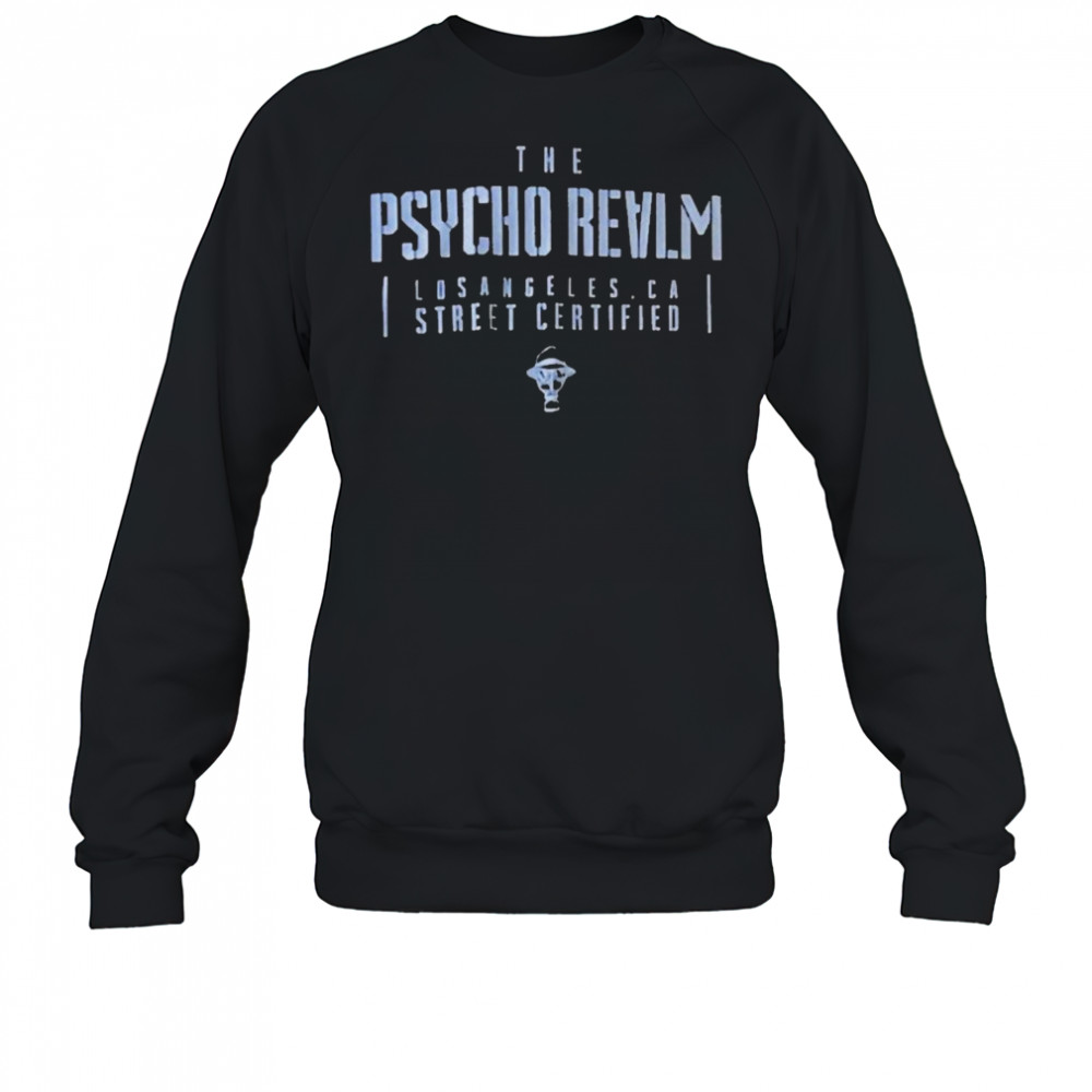 The Psycho Realm Los Angeles CA Street Certified T-shirt Sweatshirt