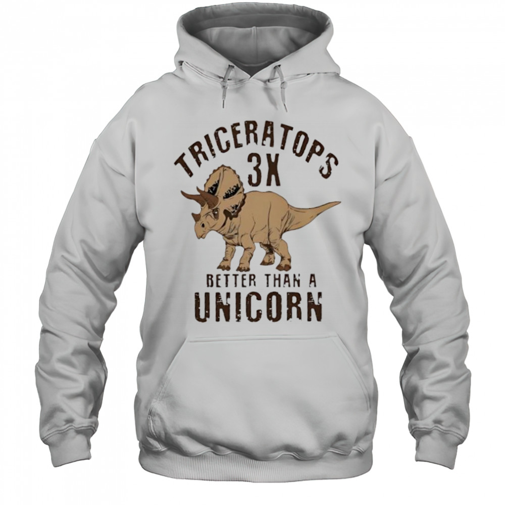 Triceratops 3x better than a unicorn shirt Hoodie