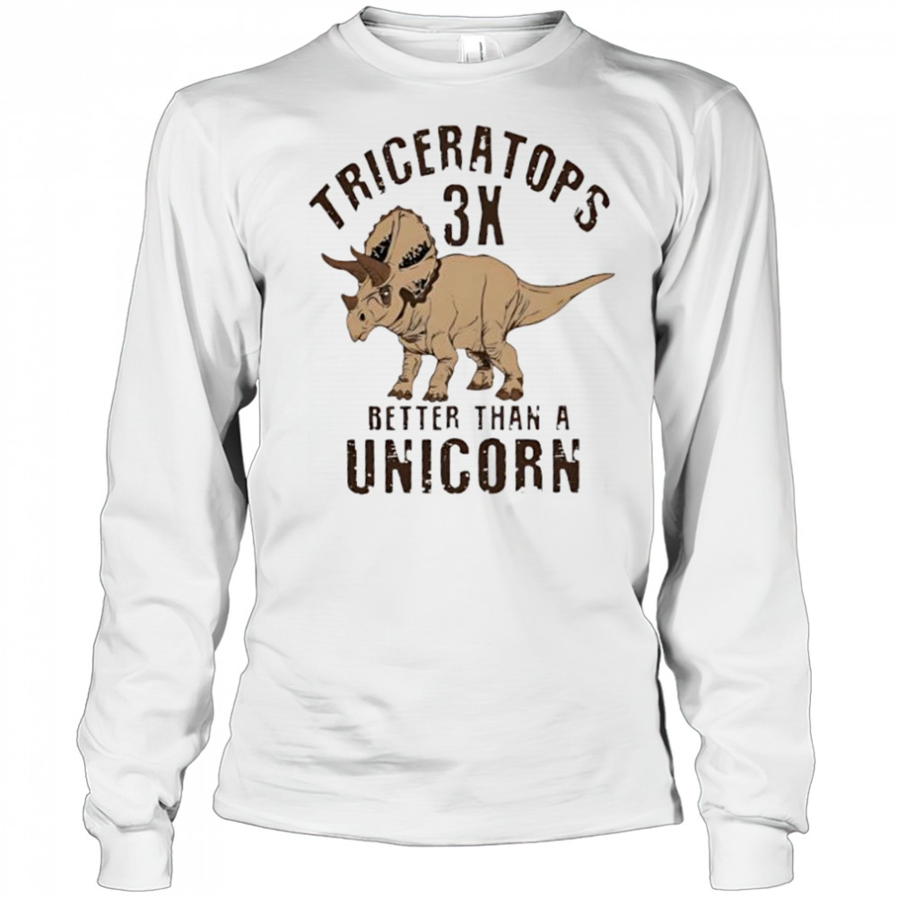 Triceratops 3x better than a unicorn shirt Long Sleeved
