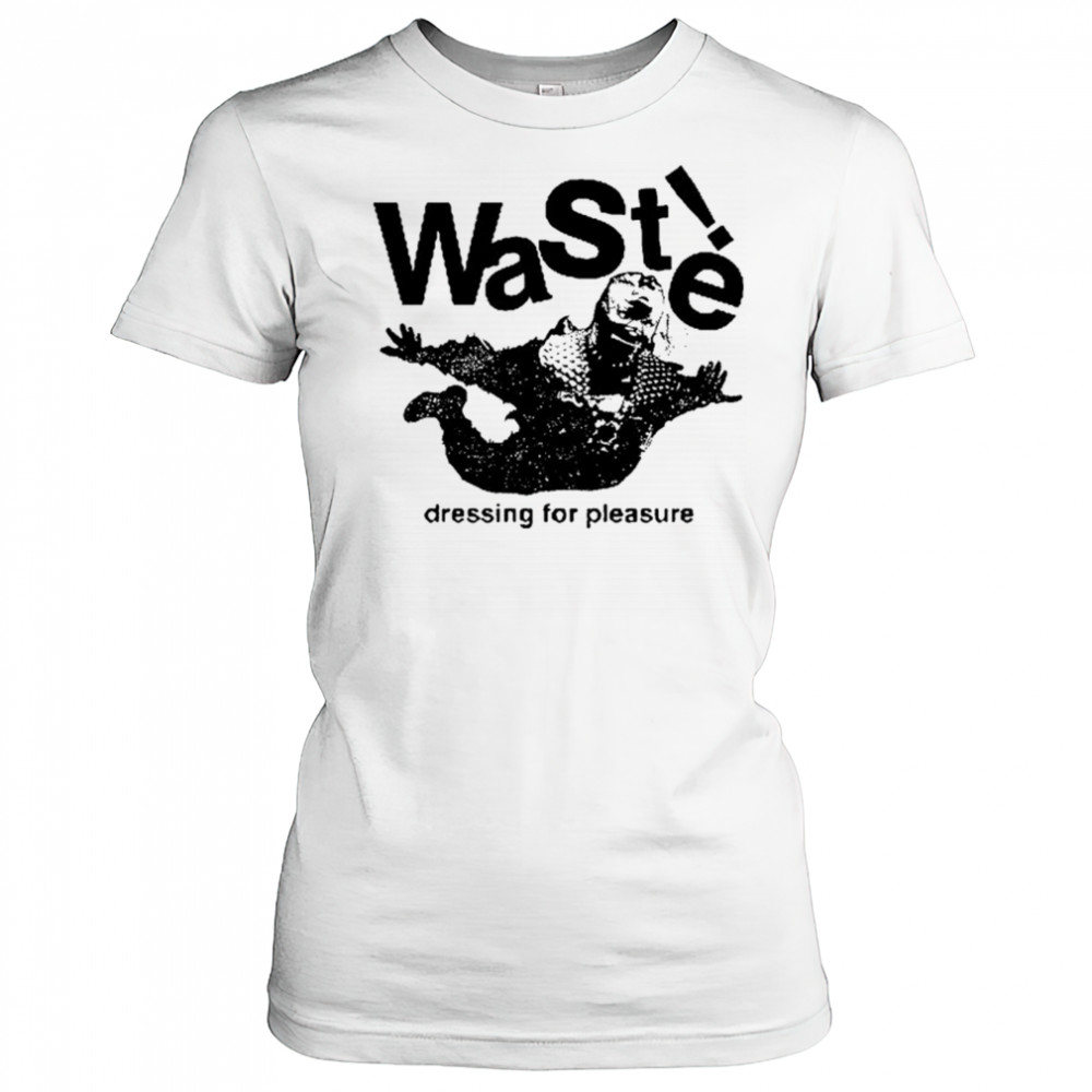 Waste Dressing For Pleasure T-shirt Women's T-shirt