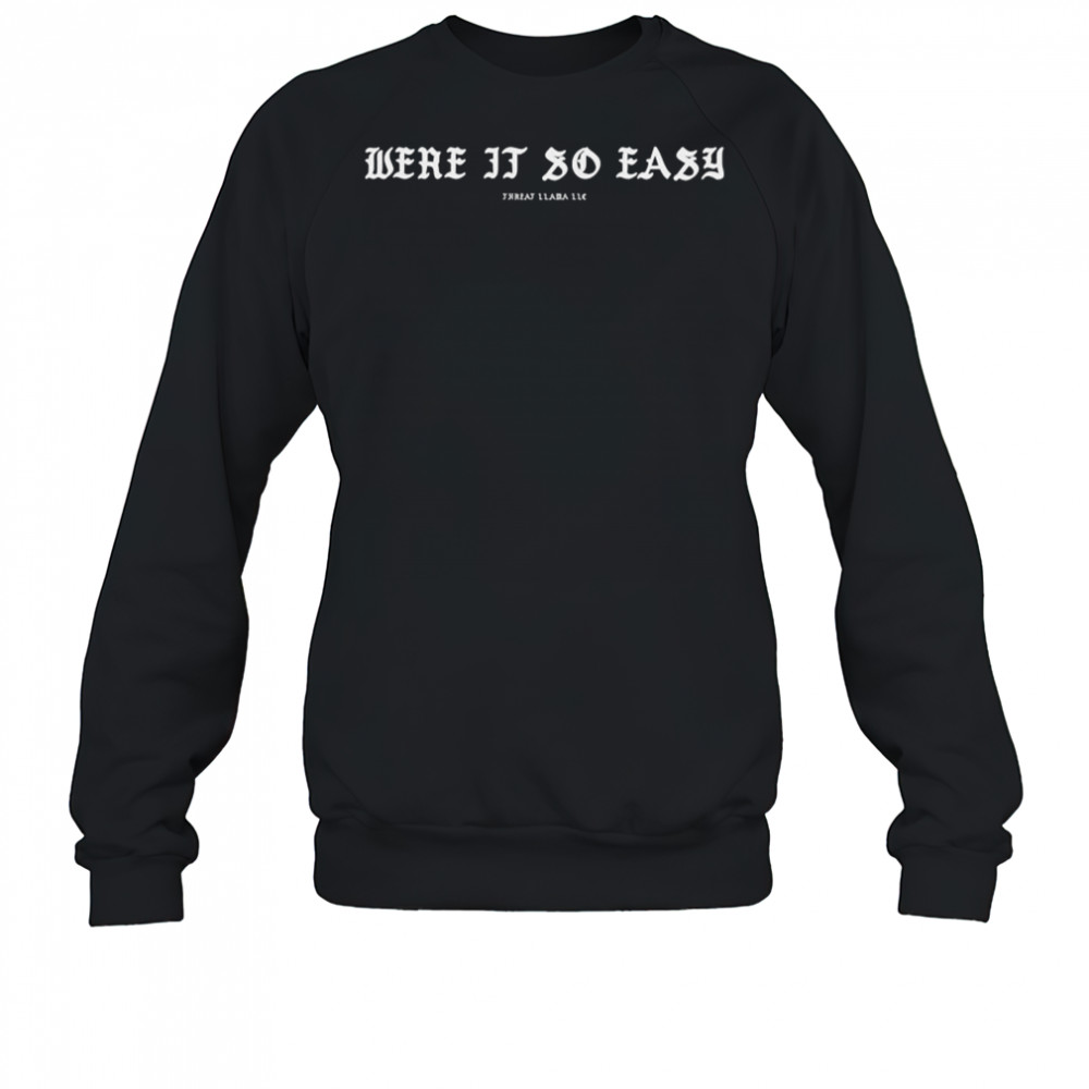 Were It So Easy Threat Llama T-shirt Sweatshirt