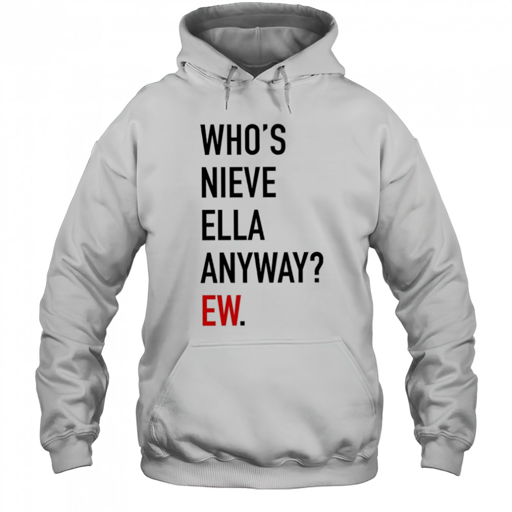 Who’s Nieve Ella Anyway Ew T-shirt Hoodie