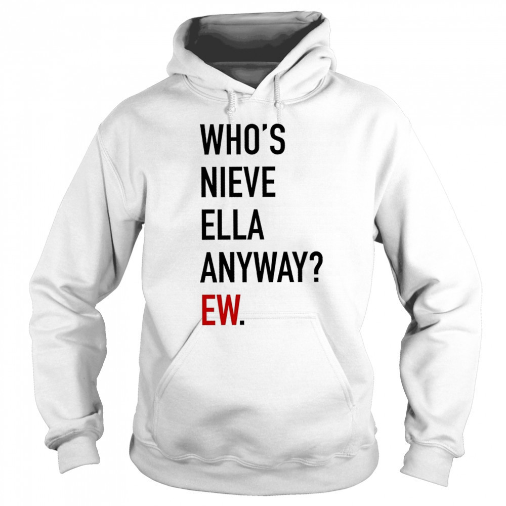 Who’s Nieve Ella Anyway Ew T-shirt Sweatshirt