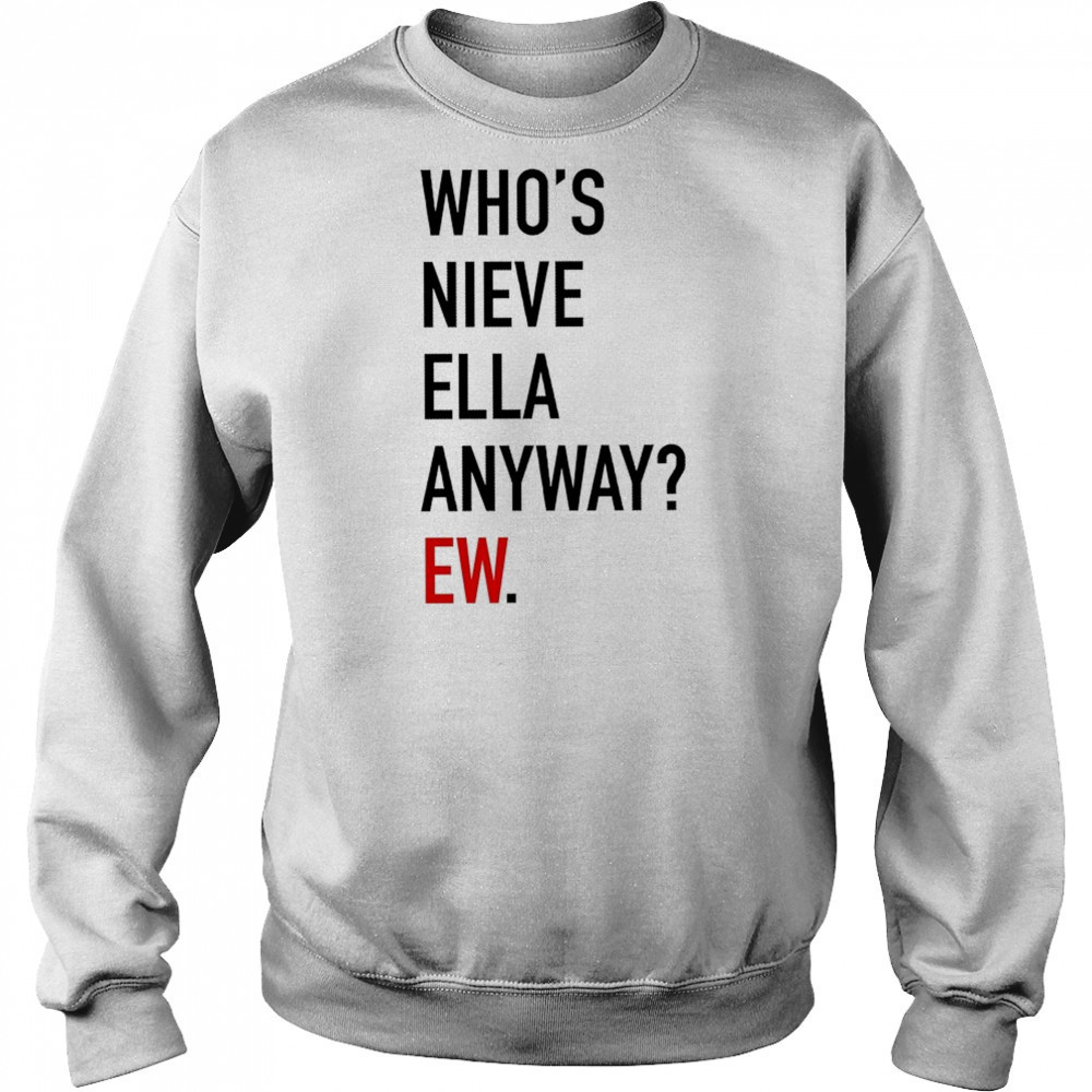 Who’s Nieve Ella Anyway Ew T-shirt Hoodie