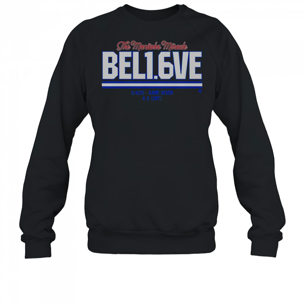 Winnipeg Jets The Manitoba Miracle Believe In 1.6 Seconds Left 54 Game Seven 4 3 20T T-Shirt Sweatshirt